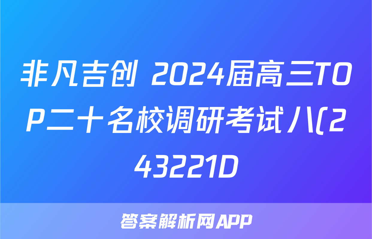 非凡吉创 2024届高三TOP二十名校调研考试八(243221D)生物